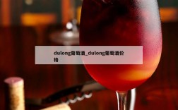 dulong葡萄酒_dulong葡萄酒价格