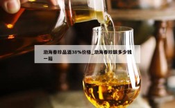 渤海春珍品酒38%价格_渤海春珍酿多少钱一箱